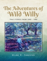 The Adventures of Wild Willy: True Stories from 1940 - 1980 B0CRHLRHR4 Book Cover