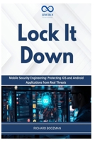 Lock It Down: Mobile Security Engineering: Protecting iOS and Android Applications from Real Threats B0H2RDG5WS Book Cover
