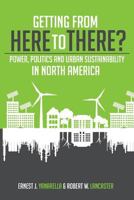 Getting from Here to There? Power, Politics and Urban Sustainability in North America 1627345809 Book Cover