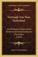 Vertoogh Van Nieu Nederland: And Breeden Raedt Aende Vereenichde Nederlandsche Provintien 116075747X Book Cover