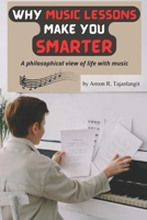 Why Music Lessons Make You Smarter: A philosophical view of life with music B0B92V1S4H Book Cover