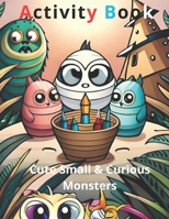Cute Small & Curious Monsters Activity Book 2: Cute Small & Curious Monsters 2 of 4 B0C5L25LSL Book Cover