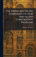 The Disregard of the Corporate Fiction and Allied Corporation Problems 1025475348 Book Cover