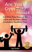 Are You a Gym Mouse?: Get Over Your Fears of the Gym, Take Charge of Your Lifestyle and Become a More Confident, Healthier You 1533583897 Book Cover