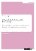Zivilgesellschaft. Ein Garant für Entwicklung?: Die umstrittene Bedeutung des Zivilgesellschaftskonzeptes im Kontext der Entwicklungszusammenarbeit in Ostafrika 3668718113 Book Cover