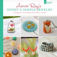 Aimee Ray's Sweet  Simple Jewelry: 17 Designers, 10 Techniques  32 Projects to Make 1454707925 Book Cover