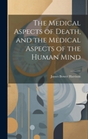 The Medical Aspects of Death, and the Medical Aspects of the Human Mind 1022070657 Book Cover