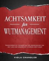 Achtsamkeit für Wutmanagement: Transformative Fähigkeiten zur Überwindung von Wut und zum Umgang mit starken Emotionen 1803434821 Book Cover
