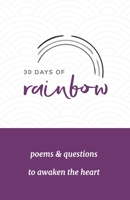 30 Days of Rainbow: poems and questions to awaken the heart B08L9SN8W7 Book Cover