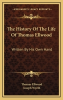 The History Of The Life Of Thomas Ellwood: Written By His Own Hand 1163294748 Book Cover