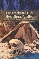 Tenebrous Files: Headless Valley: Tales of Canada’s Most Haunted Wilderness B0FRT6WYQF Book Cover