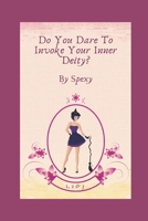 Do You Dare To Invoke Your Inner Deity?: A Mini Guide For Loving and Empowering Yourself Both Spiritually and Sexually - Parts 1,2 & 3 B08TZ2RYD3 Book Cover