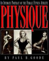 Physique: An Intimate Portrait of the Female Fitness Athlete 156025145X Book Cover