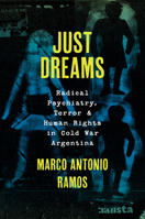 Just Dreams: Radical Psychiatry, Terror, and Human Rights in Cold War Argentina (Studies in Social Medicine) B0HJY5CMNB Book Cover