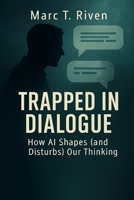 Trapped in Dialogue: How AI Shapes (and Disturbs) Our Thinking B0FGH4QMNG Book Cover