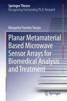 Planar Metamaterial Based Microwave Sensor Arrays for Biomedical Analysis and Treatment 3319060406 Book Cover