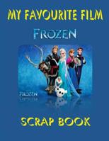 My Favourite Film - Frozen: Scrap Book 1540310191 Book Cover