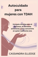 Autocuidado para mujeres con TDAH: Una guía curativa para el descanso, el bienestar emocional y para convertirte en quien realmente eres (Spanish Edition) B0FCSP4XPJ Book Cover