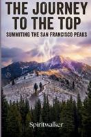The Journey To The Top: Summiting The San Francisco Peaks B0G4JKWDJ9 Book Cover