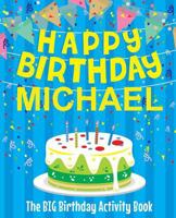 Happy Birthday Michael - The Big Birthday Activity Book: (Personalized Children's Activity Book) 1986946312 Book Cover