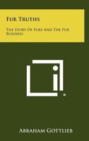 Fur Truths: The Story of Furs and the Fur Business 1258490781 Book Cover