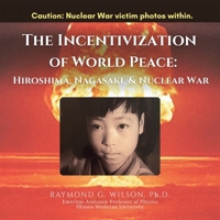 THE Incentivization of World Peace: Hiroshima, Nagasaki, and Nuclear War B0DTTPLHGX Book Cover