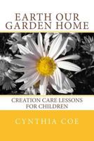 Earth Our Garden Home: Creation Care Lessons for Children 069265061X Book Cover