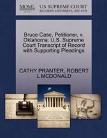 Bruce Case, Petitioner, v. Oklahoma. U.S. Supreme Court Transcript of Record with Supporting Pleadings 1270672800 Book Cover