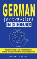 GERMAN FOR TRAVELERS IN 3 HOURS: THE ULTIMATE TRAVELER’S GUIDE OF THE MOST ESSENTIAL KEY WORDS AND PHRASES FOR WHEN YOU ARRIVE AT YOUR DESTINATION ... KEY WORDS AND PHRASES FOR WHEN YOU ARRI) 1959351095 Book Cover