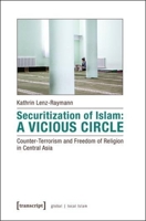 Securitization of Islam--A Vicious Circle: Counter-Terrorism and Freedom of Religion in Central Asia 383762904X Book Cover