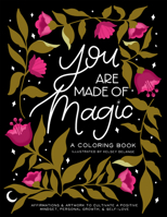 You Are Made of Magic: A Coloring Book with Affirmations & Artwork to Cultivate Personal Growth & Self- Love 1950968405 Book Cover