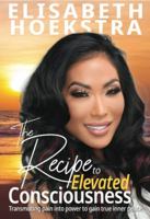 The Recipe To Elevated Consciousness 057836820X Book Cover