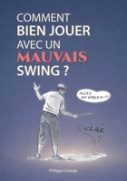 Comment bien jouer avec un mauvais swing ?: Pour tous les golfeurs et golfeuses au jeu approximatif... (French Edition) B0FMKMMLWH Book Cover