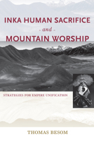 Inka Human Sacrifice and Mountain Worship: Strategies for Empire Unification 0826353088 Book Cover