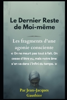 Le Dernier Reste de Moi-même: Fragments d’une agonie consciente (roman) B0G12GPFYJ Book Cover