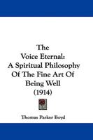 The Voice Eternal: A Spiritual Philosophy of the Fine Art of Being Well 1165780577 Book Cover
