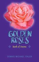 Golden Roses: Book of Poems 1477265988 Book Cover