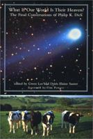 What If Our World Is Their Heaven? The Final Conversations of Philip K. Dick 158567009X Book Cover