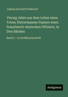 Vierzig Jahre aus dem Leben eines Toten; Hinterlassene Papiere eines französisch-deutschen Offiziers, In Drei Bänden: Band 3 - in Großdruckschrift (German Edition) 3563255849 Book Cover