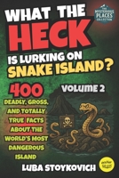 What the Heck is Lurking on Snake Island?: 400 Deadly, Gross and Totally True Facts About the World’ Most Dangerous Island The Mysterious Places Collection. Volume 2 B0F55KL72M Book Cover
