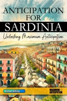 Anticipation for Sardinia - Unlocking Maximum Anticipation: The Essential Sardinia Must-Have Book with Valuable Tips for Your Unforgettable Vacation | Sardinia Gift B0F27M64V5 Book Cover