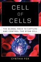 Cell of Cells: The Global Race to Capture and Control the Stem Cell 0393058778 Book Cover