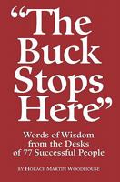 The Buck Stops Here: Words Of Wisdom From The Desks Of 77 Successful People 0978736850 Book Cover