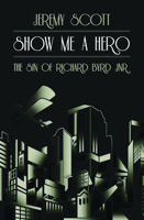 Show Me a Hero: The Sin of Richard Byrd, Jr.. Jeremy Scott 1849541302 Book Cover