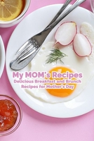 My MOM's Recipes: Delicious Breakfast and Brunch Recipes for Mother's Day: Happy Mother's Day, Gift for Mom, Mother and Daughter, Mother's Day Gift 2021 B0923WLHW9 Book Cover