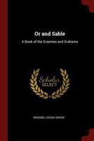 Or and Sable: A Book of the Graemes and Grahams 1015525822 Book Cover