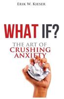 What If?: The Art of Crushing Anxiety 0996365265 Book Cover