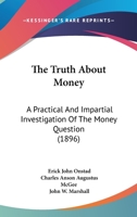 The Truth about Money: A Practical and Impartial Investigation of the Money Question 1165790777 Book Cover