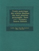 Traité analytique des orbites absolues des huit planètes principales. Tome 1-2: 1 1022224182 Book Cover