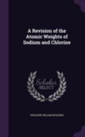 A Revision of the Atomic Weights of Sodium and Chlorine 1377314375 Book Cover